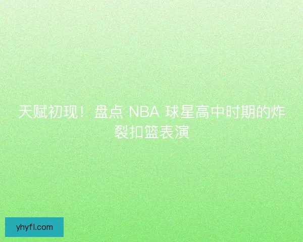 天赋初现！盘点 NBA 球星高中时期的炸裂扣篮表演